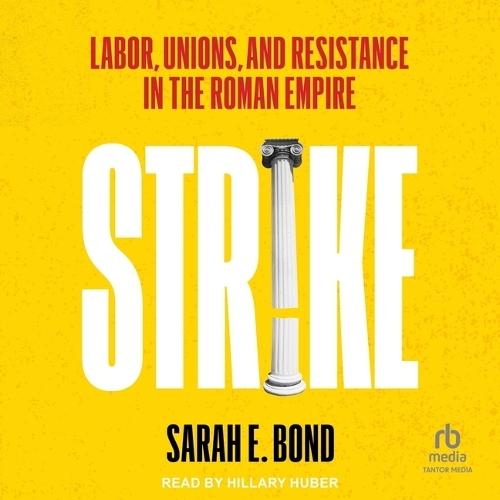 Strike: Labor, Unions, and Resistance in the Roman Empire