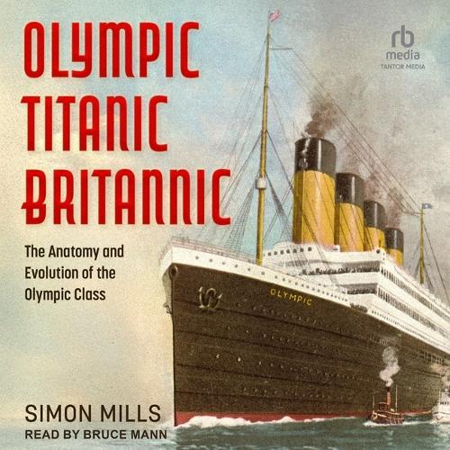 Olympic Titanic Britannic: The Anatomy and Evolution of the Olympic Class