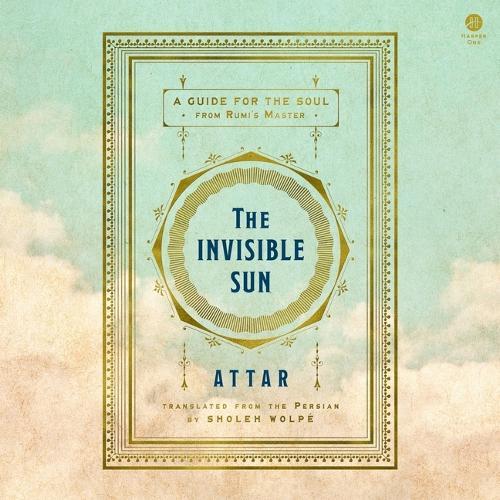 The Invisible Sun: A Guide for the Soul from Rumi's Master