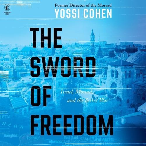The Sword of Freedom: Israel, Mossad, and the Secret War