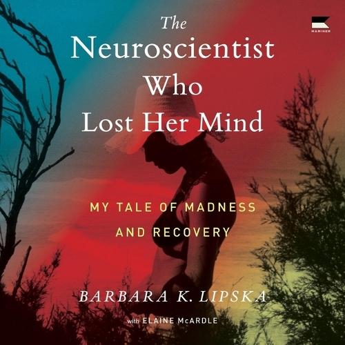The Neuroscientist Who Lost Her Mind: My Tale of Madness and Recovery