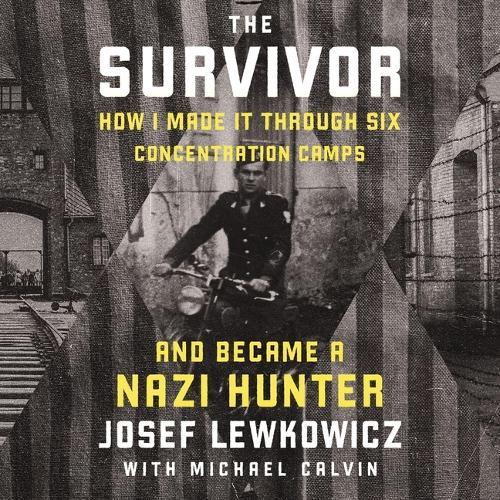 The Survivor: How I Made It Through Six Concentration Camps and Became a Nazi Hunter