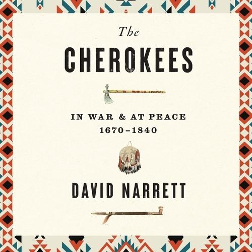 The Cherokees: In War and at Peace, 1670-1840