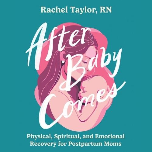 After Baby Comes: Physical, Spiritual, and Emotional Recovery for Postpartum Moms