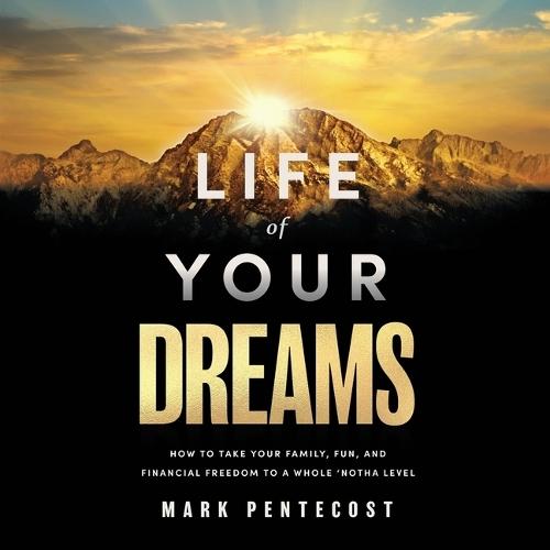 Life of Your Dreams: How to Take Your Family, Fun, and Financial Freedom to a Whole 'Notha Level