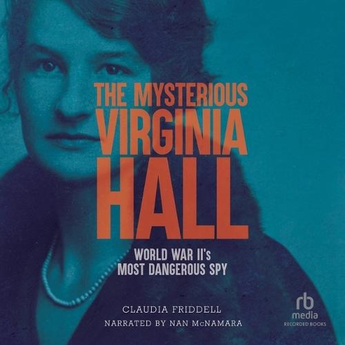 The Mysterious Virginia Hall: World War II's Most Dangerous Spy
