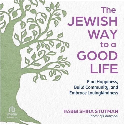 The Jewish Way to a Good Life: Find Happiness, Build Community, and Embrace Lovingkindness