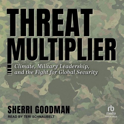 Threat Multiplier: Climate, Military Leadership, and the Fight for Global Security