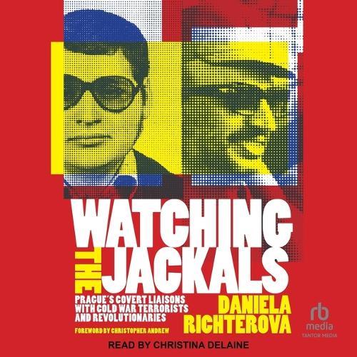 Watching the Jackals: Prague's Covert Liaisons with Cold War Terrorists and Revolutionaries