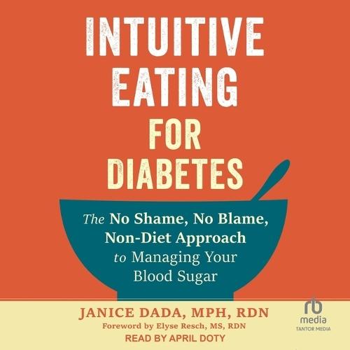 Intuitive Eating for Diabetes: The No Shame, No Blame, Non-Diet Approach to Managing Your Blood Sugar