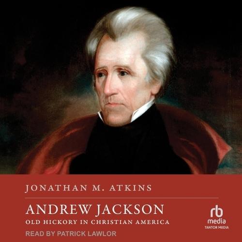 Andrew Jackson: Old Hickory in Christian America