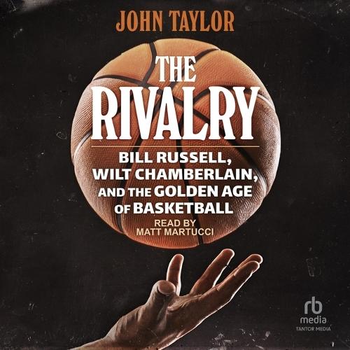The Rivalry: Bill Russell, Wilt Chamberlain, and the Golden Age of Basketball