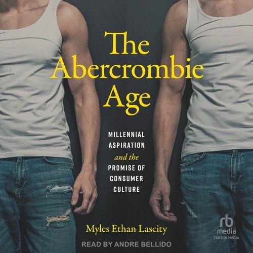 The Abercrombie Age: Millennial Aspiration and the Promise of Consumer Culture