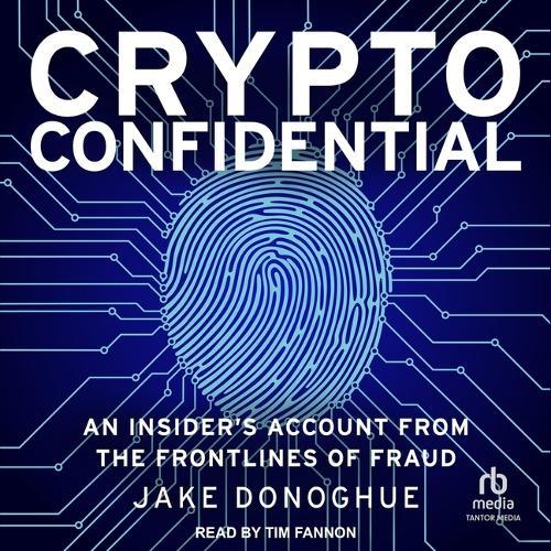 Crypto Confidential: An Insider's Account from the Frontlines of Fraud