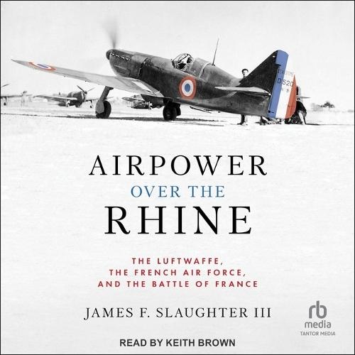 Airpower Over the Rhine: The Luftwaffe, the French Air Force, and the Battle of France
