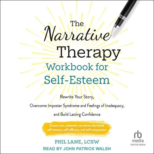 The Narrative Therapy Workbook for Self-Esteem: Rewrite Your Story, Overcome Imposter Syndrome and Feelings of Inadequacy, and Build Lasting Confidence
