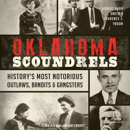 Oklahoma Scoundrels: History's Most Notorious Outlaws, Bandits & Gangsters