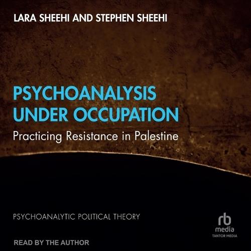 Psychoanalysis Under Occupation: Practicing Resistance in Palestine