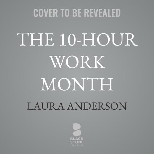 The 10-Hour Work Month: Automate with AI to Get Rich Doing Less