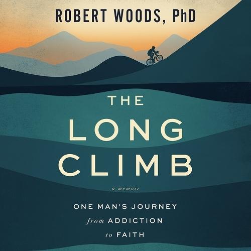 The Long Climb: One Man's Journey from Addiction to Faith
