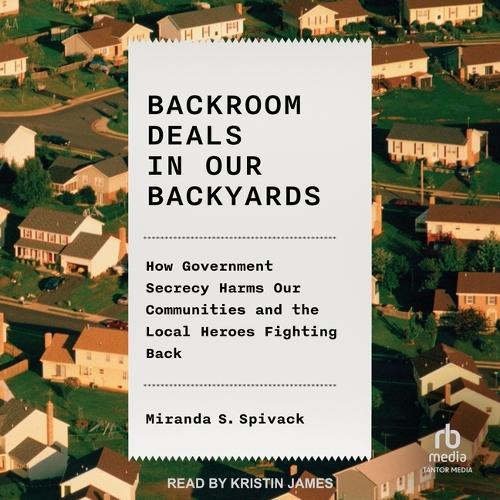 Backroom Deals in Our Backyards: How Government Secrecy Harms Our Communities and the Local Heroes Fighting Back