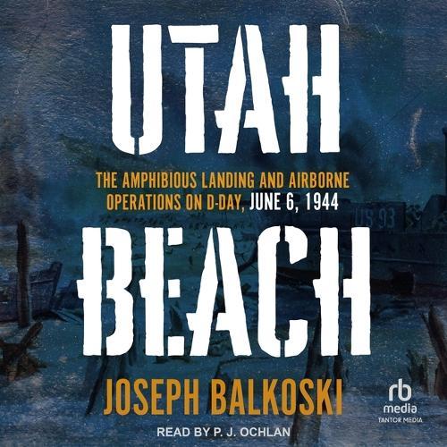 Utah Beach: The Amphibious Landing and Airborne Operations on D-Day, June 6, 1944