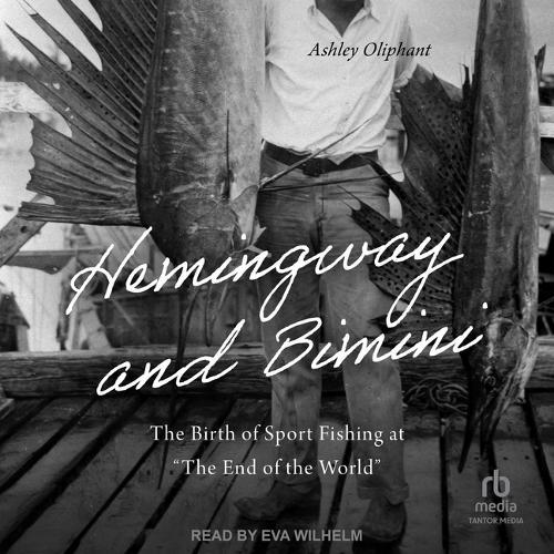 Hemingway and Bimini: The Birth of Sport Fishing at the End of the World
