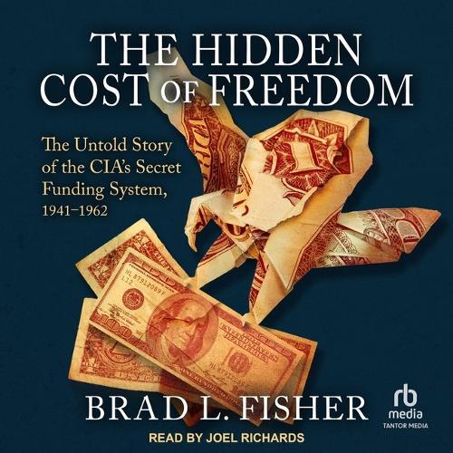 The Hidden Cost of Freedom: The Untold Story of the Cia's Secret Funding System, 1941-1962