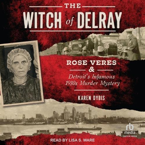 The Witch of Delray: Rose Veres & Detroit's Infamous 1930s Murder Mystery