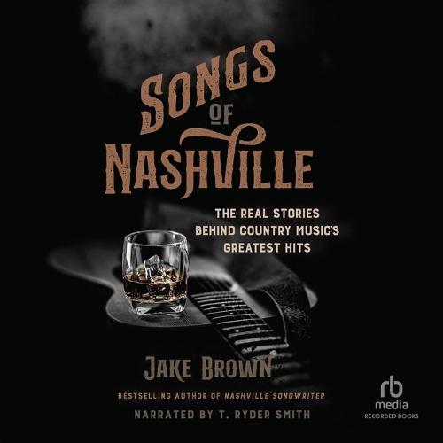 Songs of Nashville: The Real Stories Behind Country Music's Greatest Hits