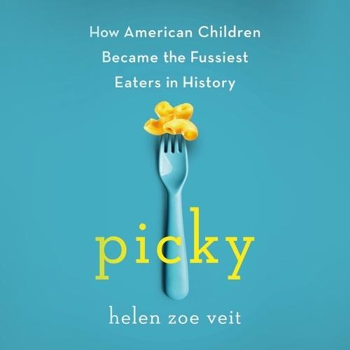Picky: How American Children Became the Fussiest Eaters in History
