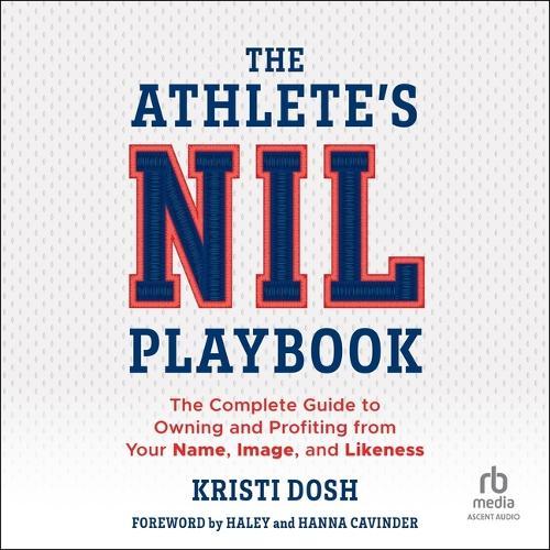The Athlete's Nil Playbook: The Complete Guide to Owning and Profiting from Your Name, Image, and Likeness
