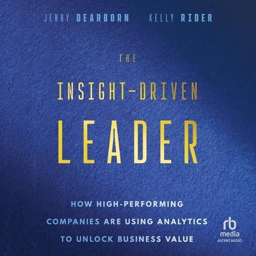 The Insight-Driven Leader: How High-Performing Companies Are Using Analytics to Unlock Business Value