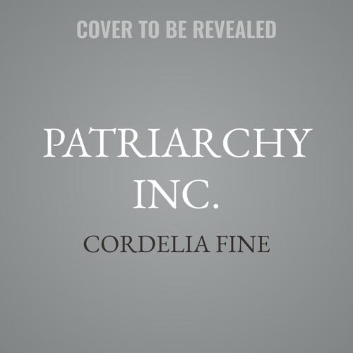 Patriarchy Inc.: What We Get Wrong about Gender Equality - And Why Men Still Win at Work