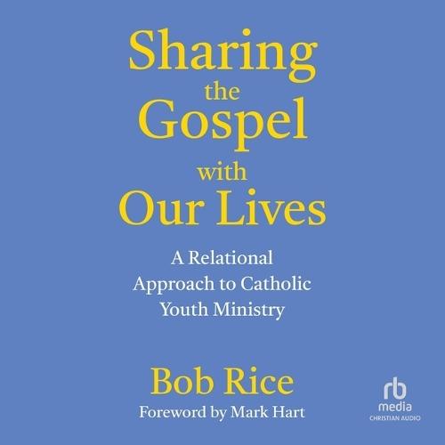 Sharing the Gospel with Our Lives: A Relational Approach to Catholic Youth Ministry
