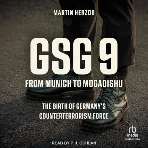 Gsg 9: From Munich to Mogadishu: The Birth of Germany's Counterterrorism Force