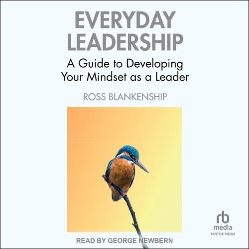 Everyday Leadership: A Guide to Developing Your Mindset as a Leader