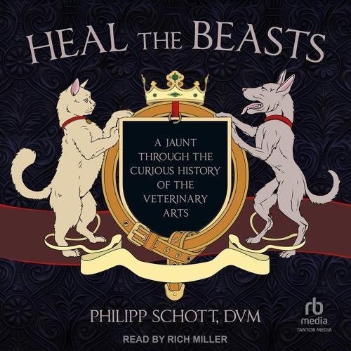 Heal the Beasts: A Jaunt Through the Curious History of the Veterinary Arts
