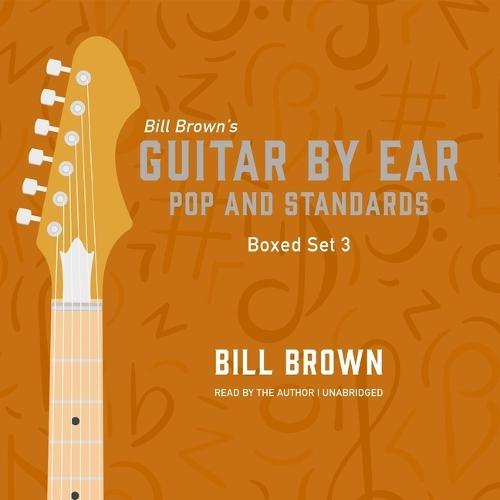 Guitar by Ear: Pop and Standards Box Set 3: A Mix of Classic Rock, Pop, Country, and Some Useful Theory Lessons
