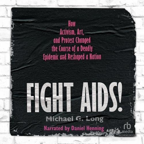 Fight Aids!: How Activism, Art, and Protest Changed the Course of a Deadly Epidemic and Reshaped a Nation