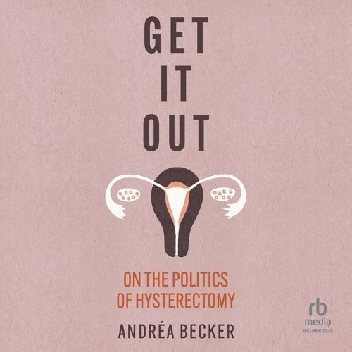 Get It Out: On the Politics of Hysterectomy