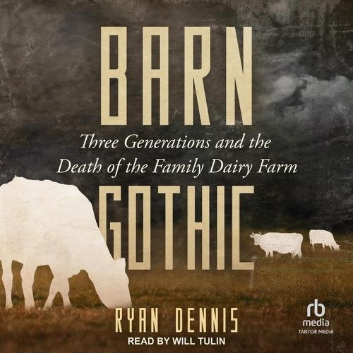 Barn Gothic: Three Generations and the Death of the Family Dairy Farm