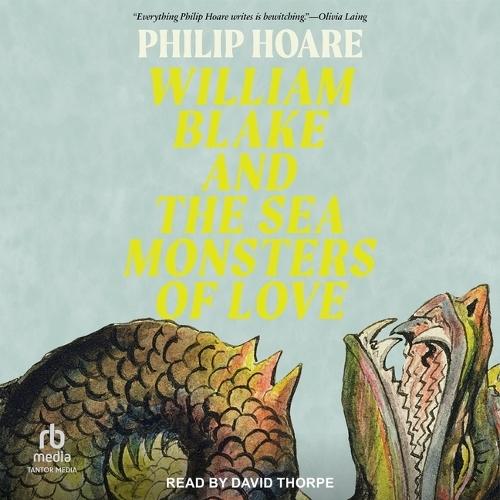 William Blake and the Sea Monsters of Love: Art, Poetry, and the Imagining of a New World
