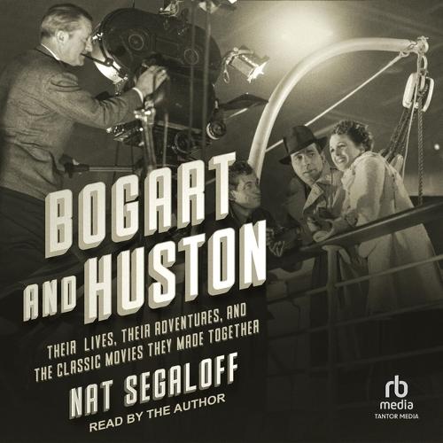 Bogart and Huston: Their Lives, Their Adventures, and the Classic Movies They Made Together