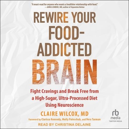 Rewire Your Food-Addicted Brain: Fight Cravings and Break Free from a High-Sugar, Ultra-Processed Diet Using Neuroscience