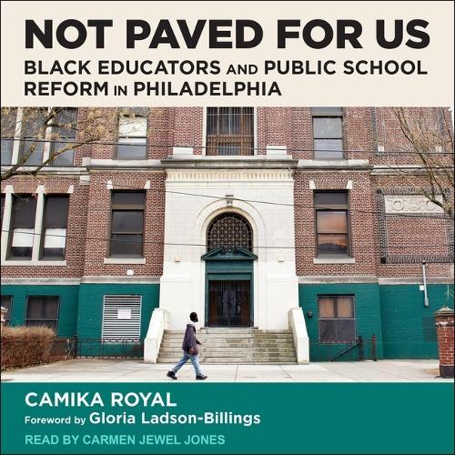 Not Paved for Us: Black Educators and Public School Reform in Philadelphia