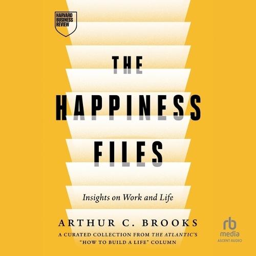 The Happiness Files: Insights on Work and Life by Arthur C. Brooks