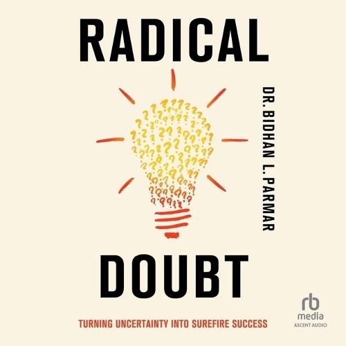 Radical Doubt: Turning Uncertainty Into Surefire Success