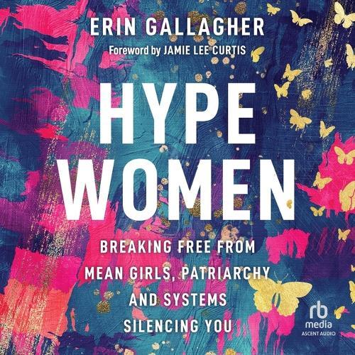 Hype Women: Breaking Free from Mean Girls, Patriarchy and Systems Silencing You