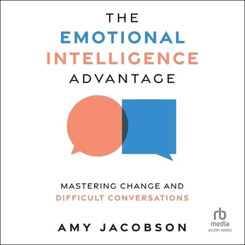 The Emotional Intelligence Advantage: Mastering Change and Difficult Conversations